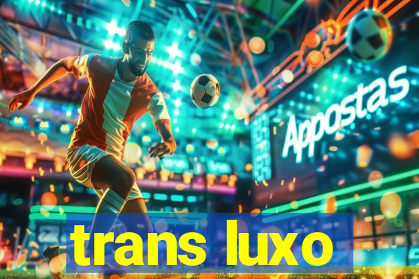 trans luxo